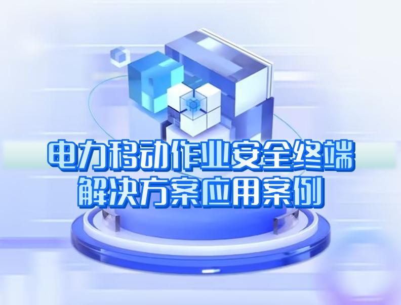 電力移動作業(yè)安全終端解決方案應(yīng)用案例